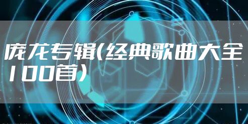 庞龙专辑(经典歌曲大全100首)