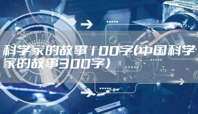 科学家的故事100字（中国科学家的故事300字）