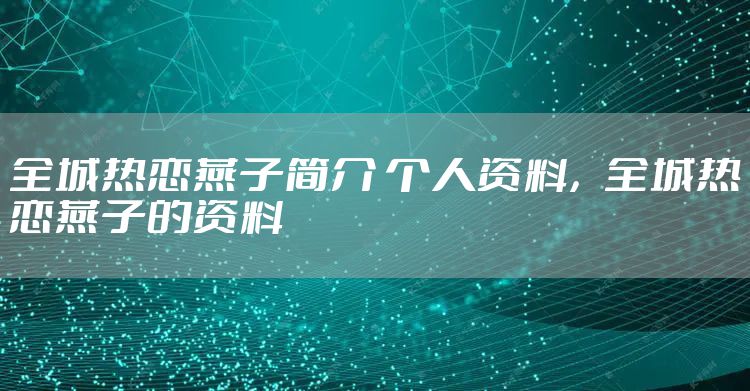 全城热恋燕子简介 个人资料，全城热恋燕子的资料