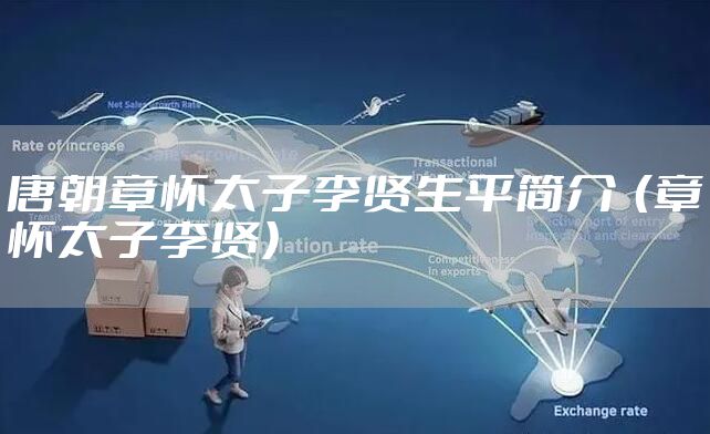 唐朝章怀太子李贤生平简介  （章怀太子李贤）