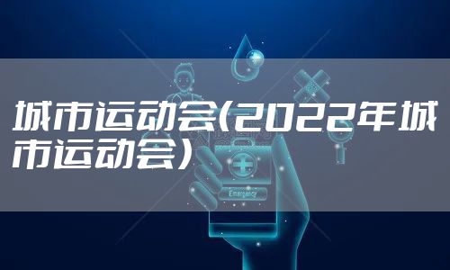 城市运动会(2022年城市运动会)