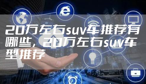 20万左右suv车推荐有哪些，20万左右suv车型推荐