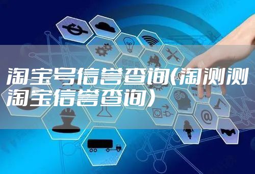 淘宝号信誉查询（淘测测淘宝信誉查询）