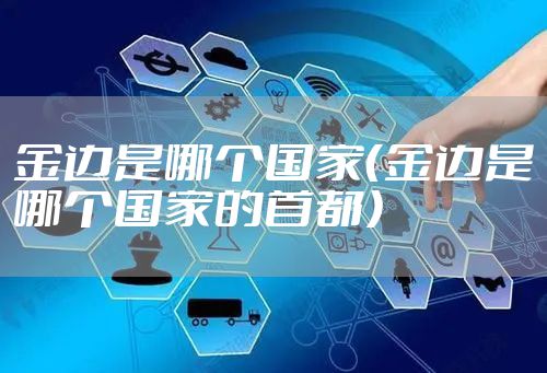 金边是哪个国家（金边是哪个国家的首都）