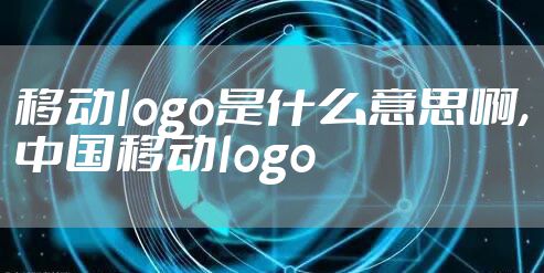 移动logo是什么意思啊,中国移动logo