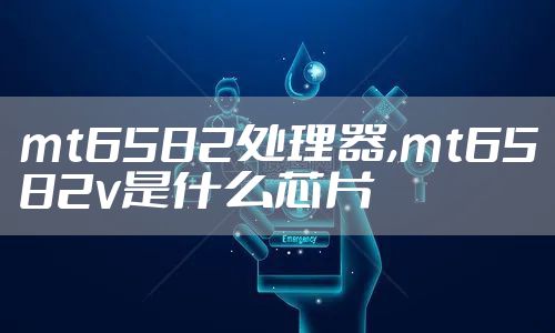 mt6582处理器,mt6582v是什么芯片
