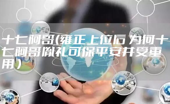 十七阿哥(雍正上位后 为何十七阿哥胤礼可保平安并受重用 )