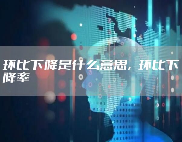 环比下降是什么意思，环比下降率