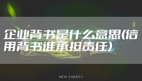 企业背书是什么意思(信用背书谁承担责任)