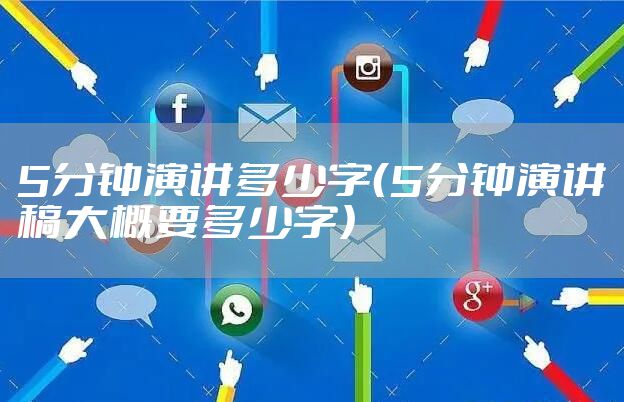 5分钟演讲多少字（5分钟演讲稿大概要多少字）