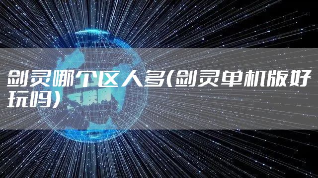 剑灵哪个区人多（剑灵单机版好玩吗）