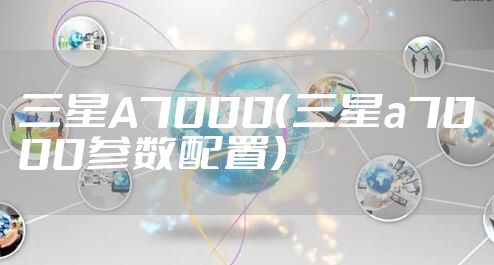 三星A7000（三星a7000参数配置）