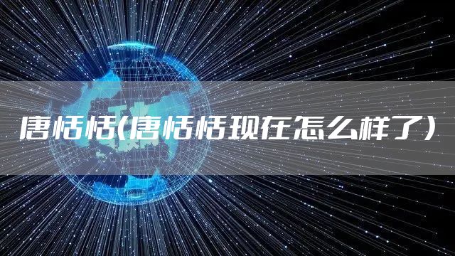 唐恬恬（唐恬恬现在怎么样了）