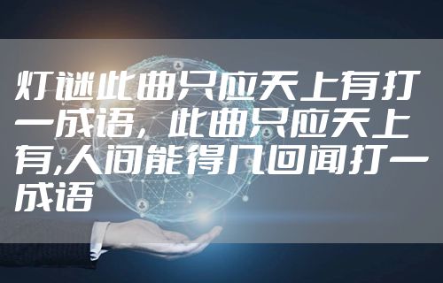 灯谜此曲只应天上有打一成语，此曲只应天上有,人间能得几回闻打一成语