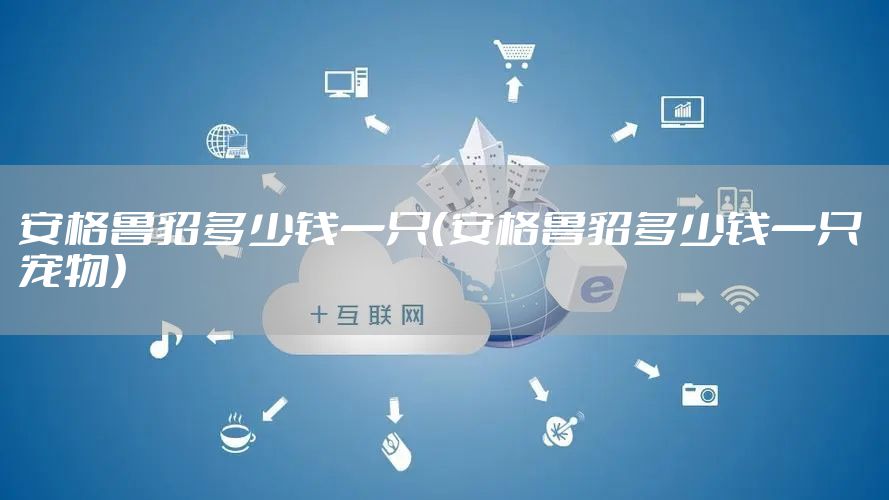 安格鲁貂多少钱一只（安格鲁貂多少钱一只 宠物）