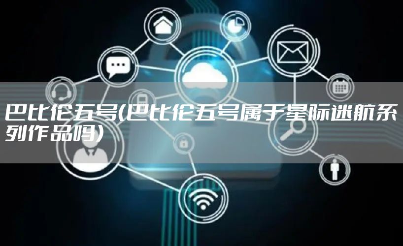 巴比伦五号（巴比伦五号属于星际迷航系列作品吗）