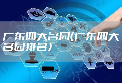 广东四大名园（广东四大名园排名）