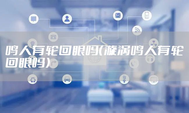 鸣人有轮回眼吗（漩涡鸣人有轮回眼吗）