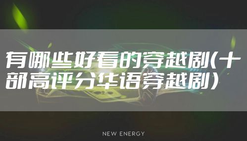 有哪些好看的穿越剧(十部高评分华语穿越剧)