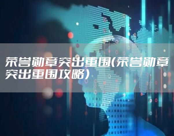 荣誉勋章突出重围（荣誉勋章突出重围攻略）