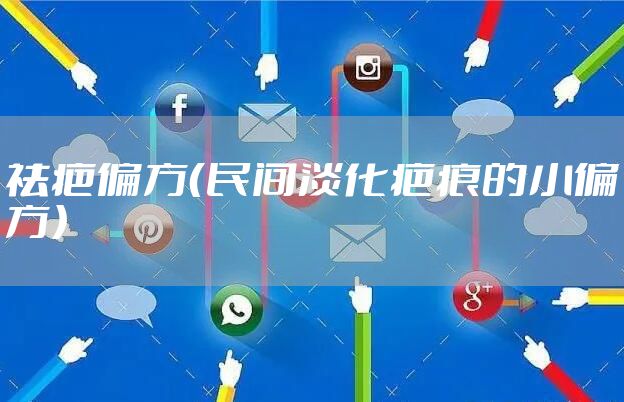 祛疤偏方（民间淡化疤痕的小偏方）