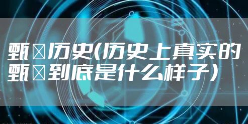 甄嬛历史（历史上真实的甄嬛到底是什么样子）