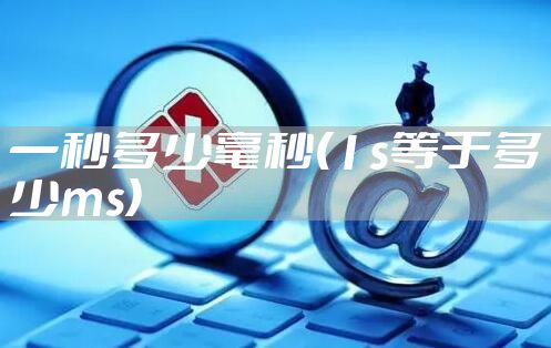 一秒多少毫秒(1s等于多少ms)