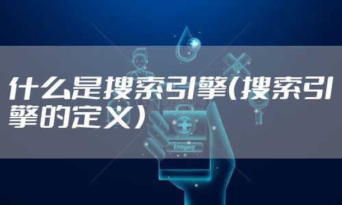 什么是搜索引擎（搜索引擎的定义）