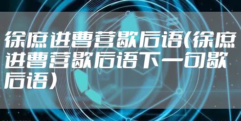 徐庶进曹营歇后语（徐庶进曹营歇后语下一句歇后语）