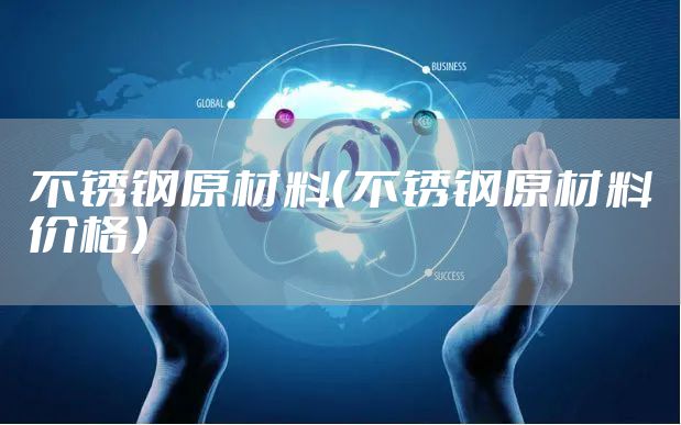 不锈钢原材料（不锈钢原材料价格）