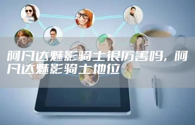 阿凡达魅影骑士很厉害吗，阿凡达魅影骑士地位