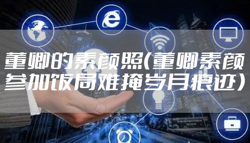 董卿的素颜照(董卿素颜参加饭局难掩岁月痕迹)