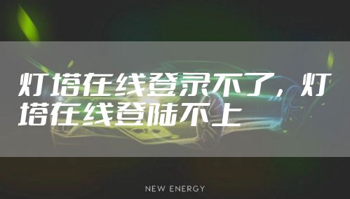 灯塔在线登录不了，灯塔在线登陆不上