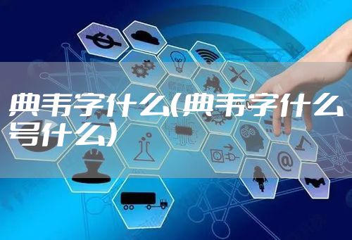 典韦字什么（典韦字什么号什么）