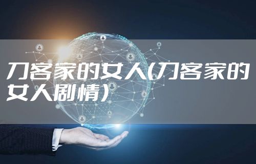 刀客家的女人（刀客家的女人剧情）