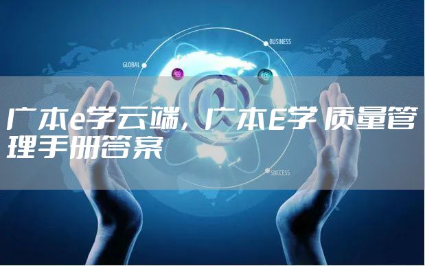 广本e学云端，广本E学 质量管理手册答案