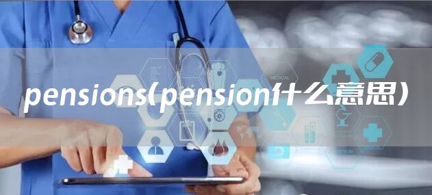 pensions（pension什么意思）