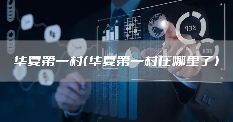 华夏第一村（华夏第一村在哪里了）
