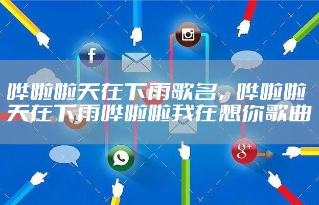 哗啦啦天在下雨歌名，哗啦啦天在下雨哗啦啦我在想你歌曲