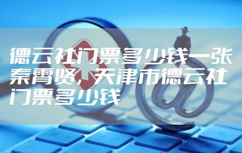 德云社门票多少钱一张秦霄贤,天津市德云社门票多少钱