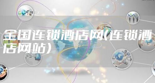 全国连锁酒店网（连锁酒店网站）