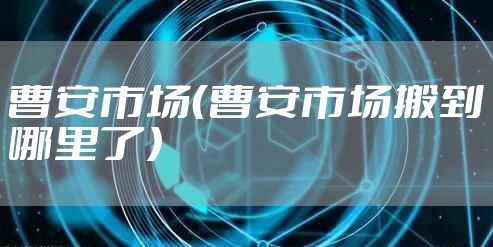 曹安市场（曹安市场搬到哪里了）