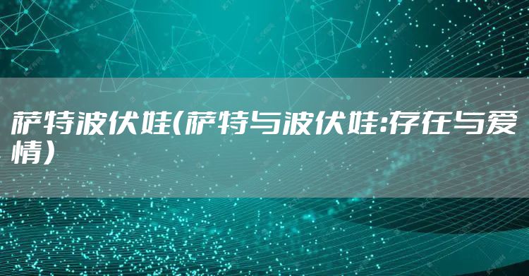 萨特波伏娃(萨特与波伏娃:存在与爱情)