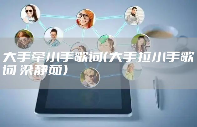 大手牵小手歌词(大手拉小手歌词 梁静茹)