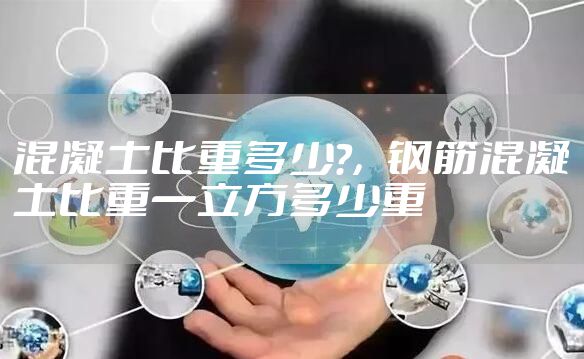 混凝土比重多少?，钢筋混凝土比重一立方多少重