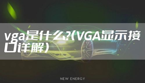vga是什么？（VGA显示接口详解）