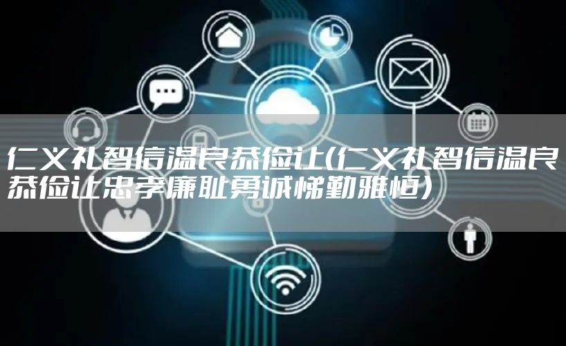 仁义礼智信温良恭俭让（仁义礼智信温良恭俭让忠孝廉耻勇诚悌勤雅恒）