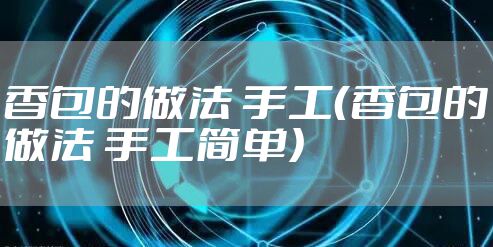 香包的做法 手工（香包的做法 手工简单）