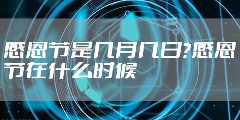 感恩节是几月几日？感恩节在什么时候