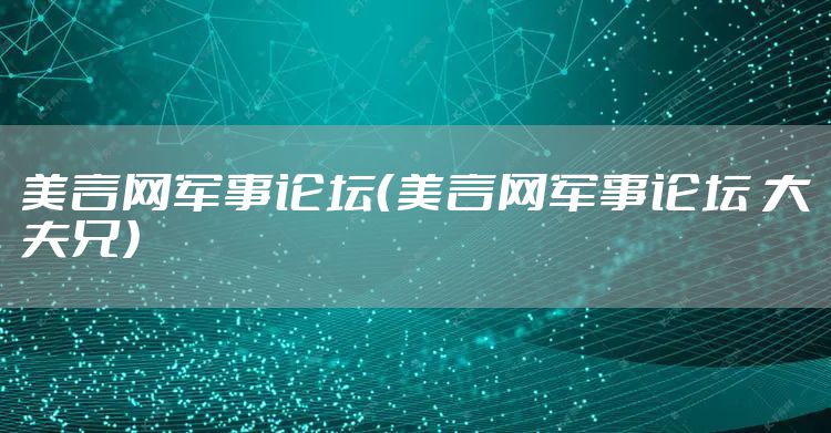 美言网军事论坛（美言网军事论坛 大夫兄）